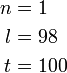 \begin{align} n&=1\\ l&=98\\ t&=100 \end{align}